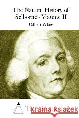 The Natural History of Selborne - Volume II Gilbert White The Perfect Library 9781514618875 Createspace - książka