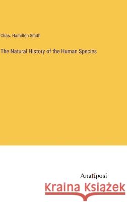 The Natural History of the Human Species Chas Hamilton Smith   9783382317539 Anatiposi Verlag - książka