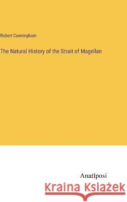 The Natural History of the Strait of Magellan Robert Cunningham 9783382114077 Anatiposi Verlag - książka
