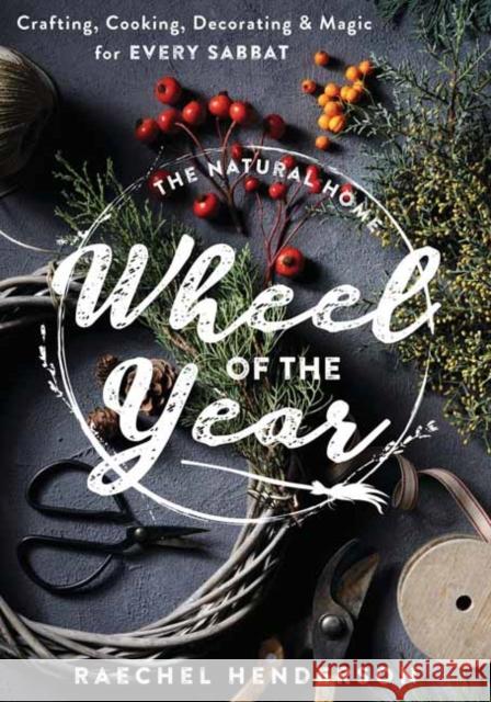 The Natural Home's Wheel of the Year: Crafting, Cooking, Decorating & Magic for Every Sabbat Raechel Henderson 9780738773698 Llewellyn Publications,U.S. - książka