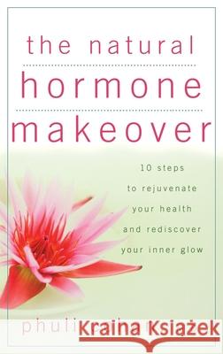 The Natural Hormone Makeover: 10 Steps to Rejuvenate Your Health and Rediscover Your Inner Glow Phuli Cohan 9780471744849 John Wiley & Sons - książka