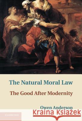 The Natural Moral Law: The Good After Modernity Anderson, Owen 9781107008427  - książka