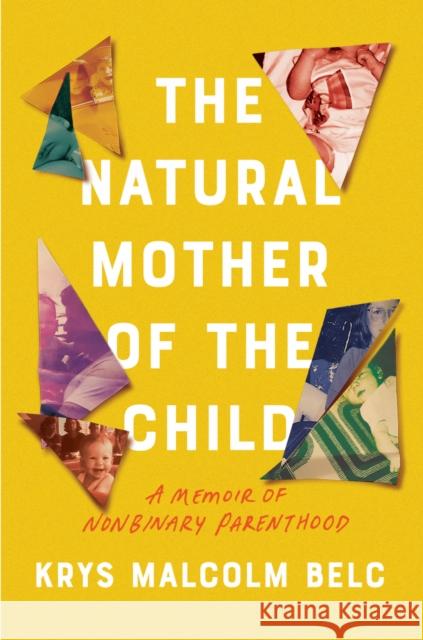 The Natural Mother of the Child: A Memoir of Nonbinary Parenthood Krys Malcolm Belc 9781640094383 Counterpoint LLC - książka