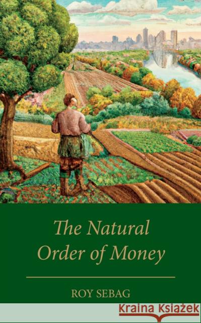 The Natural Order of Money Roy Sebag 9781915294227 Chelsea Green Publishing UK - książka