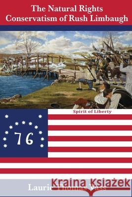 The Natural Rights Conservatism of Rush Limbaugh: The National Sovereignty/Populist Foundation of a New Entrepreneurial Capitalist Economy. Laurie Thomas Vass 9781513683355 Gabby Press - książka