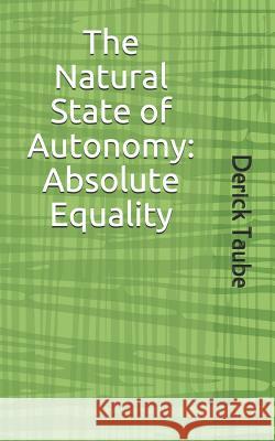 The Natural State of Autonomy: Absolute Equality Derick Taube 9781095287934 Independently Published - książka