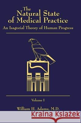 The Natural State of Medical Practice - Volume 1 William H Adams, M D 9781545665510 Liberty Hill Publishing - książka