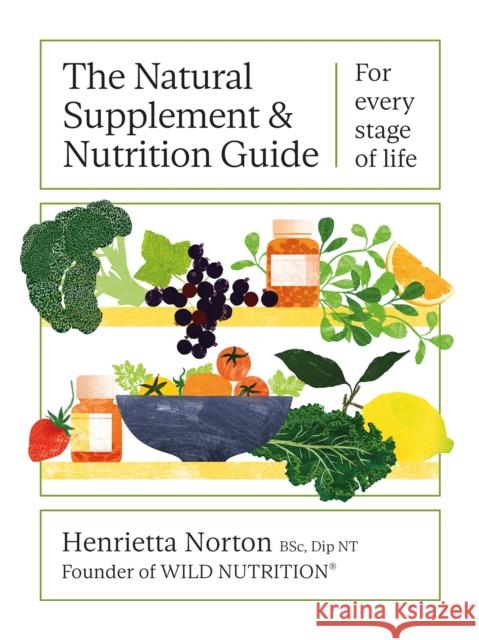 The Natural Supplement and Nutrition Guide: For every stage of life Henrietta Norton 9781399603010 Orion Publishing Co - książka