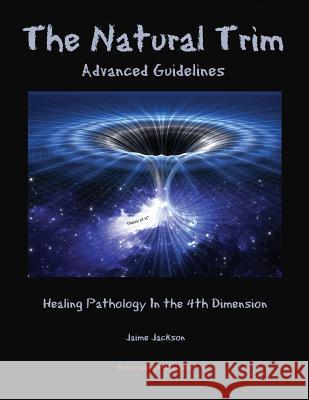 The Natural Trim: Advanced Guidelines: Healing Pathology in the 4th Dimension Jaime Jackson 9780999730515 James Jackson Publishing - książka