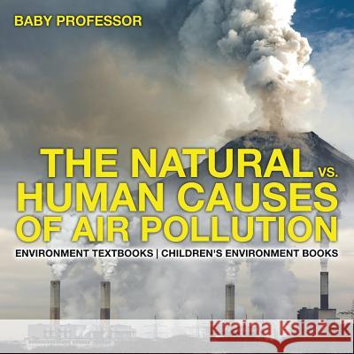 The Natural vs. Human Causes of Air Pollution: Environment Textbooks Children's Environment Books Baby Professor   9781541938496 Baby Professor - książka