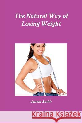 The Natural Way of Losing Weight James Smith 9781365719110 Lulu.com - książka
