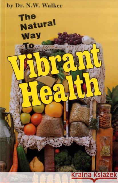 The Natural Way to Vibrant Health N. W. Walker Norman W. Walker 9780890190357 Book Publishing Company - książka