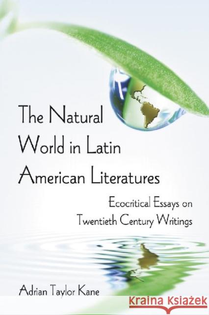 The Natural World in Latin American Literatures: Ecocritical Essays on Twentieth Century Writings Kane, Adrian Taylor 9780786442874 McFarland & Company - książka