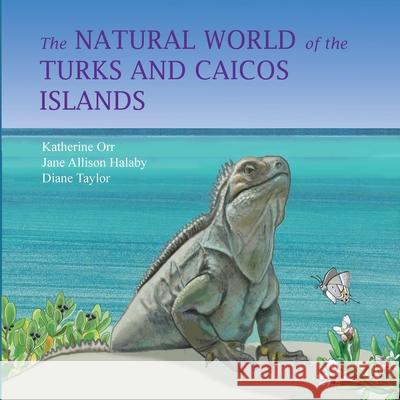 The Natural World of the Turks and Caicos Islands Katherine Orr, Diane Taylor, Katherine Orr 9781735404233 Naturebooks - książka
