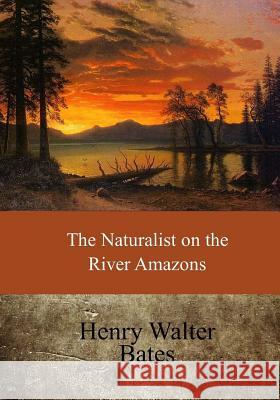 The Naturalist on the River Amazons Henry Walter Bates 9781546943815 Createspace Independent Publishing Platform - książka