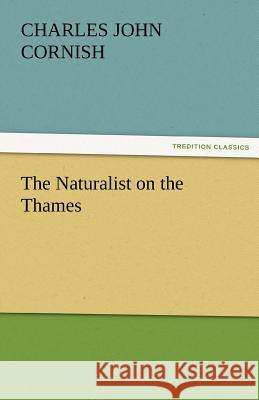 The Naturalist on the Thames C. J. (Charles John) Cornish   9783842465749 tredition GmbH - książka