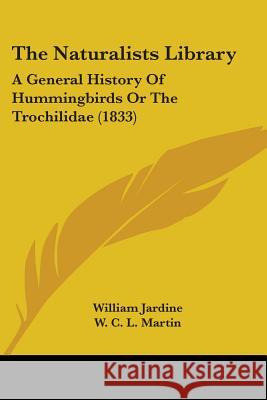 The Naturalists Library: A General History Of Hummingbirds Or The Trochilidae (1833) William Jardine 9780548862834  - książka
