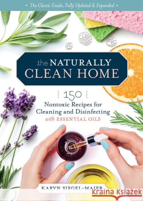 The Naturally Clean Home, 3rd Edition: 150 Nontoxic Recipes for Cleaning and Disinfecting with Essential Oils Siegel-Maier, Karyn 9781635863796 Workman Publishing - książka