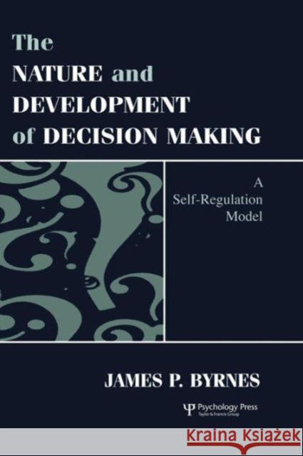 The Nature and Development of Decision-Making: A Self-Regulation Model James P. Byrnes   9781138002623 Taylor and Francis - książka