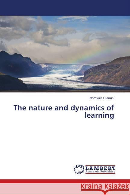 The nature and dynamics of learning Dlamini, Nomvula 9783659123436 LAP Lambert Academic Publishing - książka