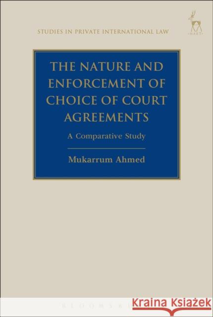 The Nature and Enforcement of Choice of Court Agreements: A Comparative Study Mukarrum Ahmed 9781509914494 Hart Publishing - książka