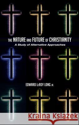 The Nature and Future of Christianity: A Study of Alternative Approaches Edward Leroy Long 9781625643711 Wipf & Stock Publishers - książka