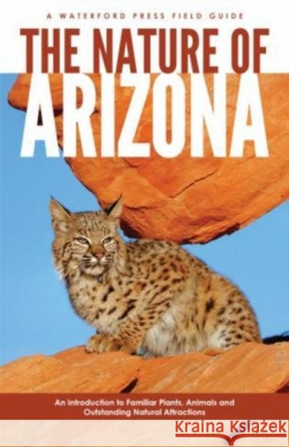 The Nature of Arizona: An Introduction to Familiar Plants, Animals & Outstanding Natural Attractions James Kavanagh Raymond Leung James C. Rettie 9781583553008 Waterford Press - książka