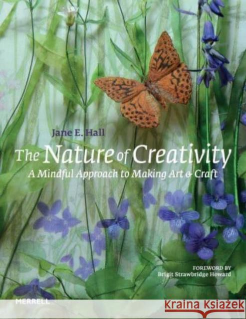 The Nature of Creativity: A Mindful Approach to Making Art & Craft Jane E. Hall Brigit Strawbridg 9781858947013 Merrell Publishers Ltd - książka