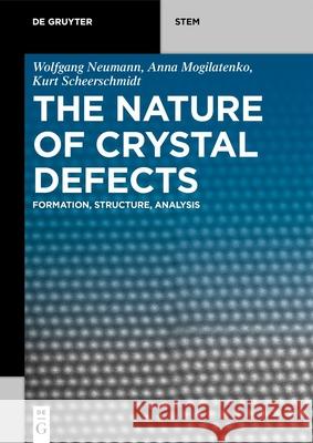 The Nature of Crystal Defects: Formation, Structure, Analysis Wolfgang Neumann Anna Mogilatenko Kurt Scheerschmidt 9783110621457 de Gruyter - książka