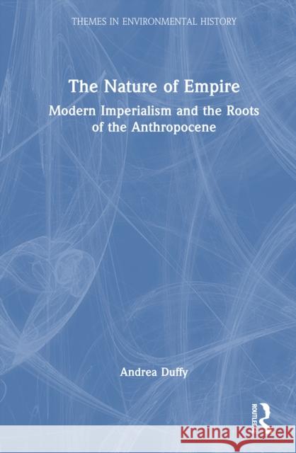 The Nature of Empire: Modern Imperialism and the Roots of the Anthropocene Andrea Duffy 9780367760175 Routledge - książka