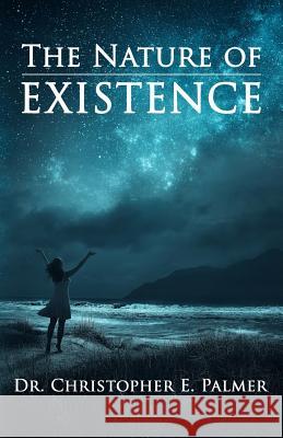 The Nature of Existence Dr Christopher E. Palmer 9781720506980 Createspace Independent Publishing Platform - książka