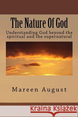 The Nature Of God: Understanding God beyond the spiritual and the supernatural Mareen August 9781979710336 Createspace Independent Publishing Platform - książka