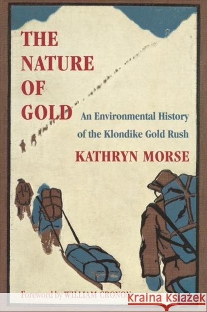 The Nature of Gold: An Environmental History of the Klondike Gold Rush Kathryn Taylor Morse William Cronon 9780295983295 University of Washington Press - książka