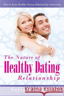 The Nature of Healthy Dating Relationship: How to Keep Healthy Dating Relationship Interesting Jones, Sofia L. 9781681279138 Speedy Publishing LLC - książka