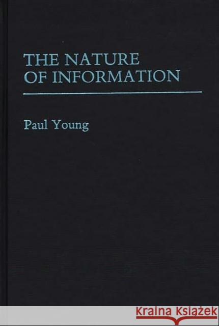 The Nature of Information. Paul Young Paul Young 9780275926984 Praeger Publishers - książka