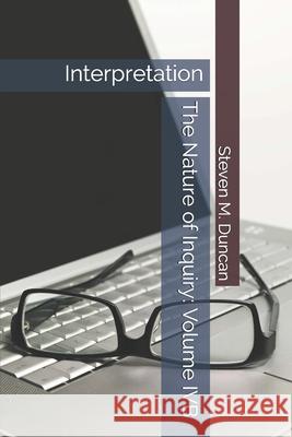 The Nature of Inquiry: Volume IVB: Interpretation Steven M. Duncan 9781704086545 Independently Published - książka