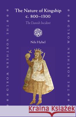 The Nature of Kingship c. 800-1300: The Danish Incident Nils Hybel 9789004358348 Brill - książka