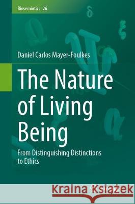 The Nature of Living Being: From Distinguishing Distinctions to Ethics Daniel Carlos Mayer-Foulkes 9783031247880 Springer - książka