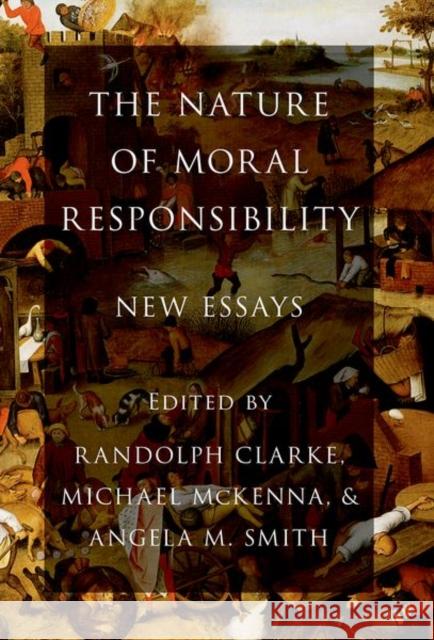 The Nature of Moral Responsibility: New Essays Randolph Clarke Michael McKenna Angela M. Smith 9780190883942 Oxford University Press, USA - książka