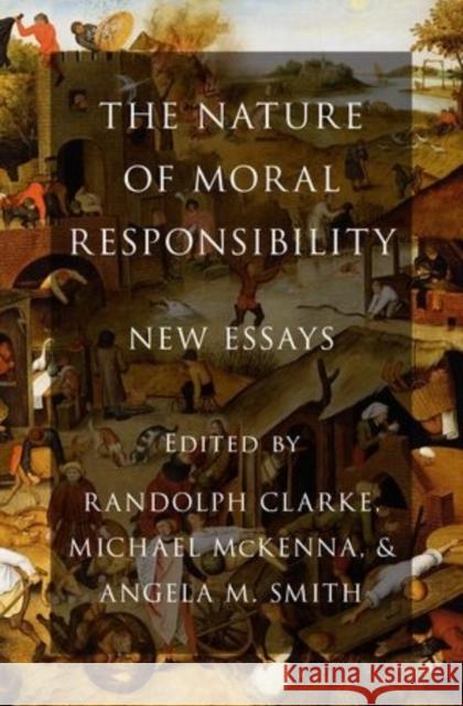The Nature of Moral Responsibility: New Essays Randolph Clarke Michael McKenna Angela M. Smith 9780199998074 Oxford University Press, USA - książka
