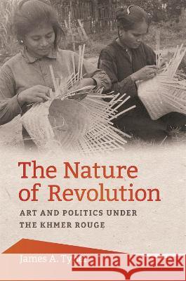 The Nature of Revolution: Art and Politics Under the Khmer Rouge James A. Tyner 9780820364919 University of Georgia Press - książka