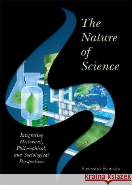 The Nature of Science: Integrating Historical, Philosophical, and Sociological Perspectives Espinoza, Fernando 9781442209527 Rowman & Littlefield Publishers, Inc. - książka