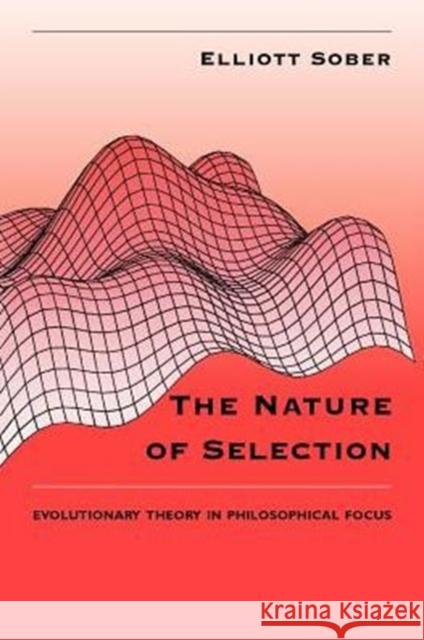 The Nature of Selection: Evolutionary Theory in Philosophical Focus Sober, Elliott 9780226767482 University of Chicago Press - książka