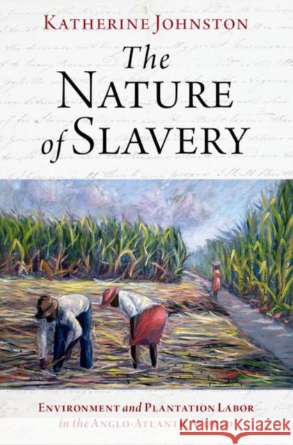 The Nature of Slavery: Environment and Plantation Labor in the Anglo-Atlantic World Katherine Johnston 9780197514603 Oxford University Press, USA - książka