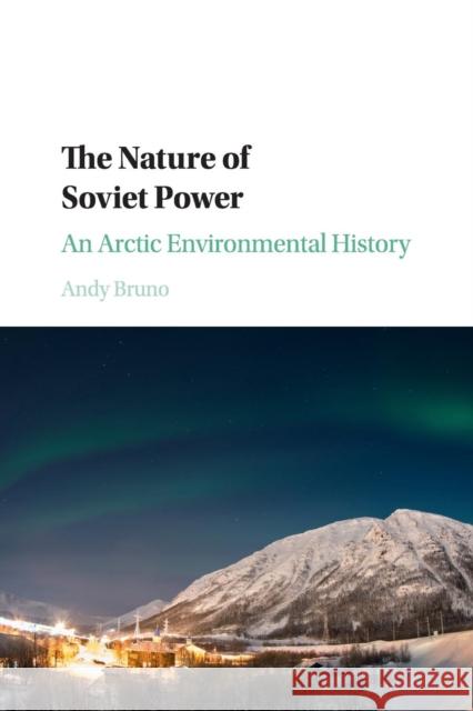 The Nature of Soviet Power: An Arctic Environmental History Bruno, Andy 9781316507926 Cambridge University Press - książka