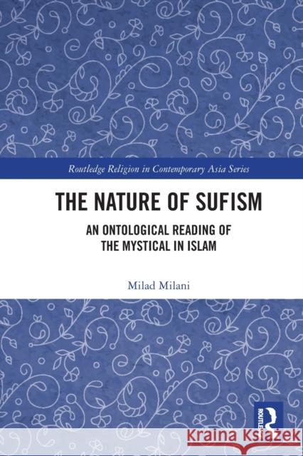 The Nature of Sufism: An Ontological Reading of the Mystical in Islam Milad Milani 9781032079059 Routledge - książka