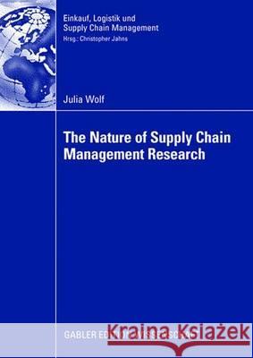 The Nature of Supply Chain Management Research: Insights from a Content Analysis of International Supply Chain Management Literature from 1990 to 2006 Julia Wolf 9783834909985 Gabler Verlag - książka