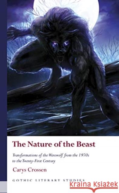 The Nature of the Beast: Transformations of the Werewolf from the 1970s to the Twenty-First Century Carys Crossen 9781786834560 University of Wales Press - książka