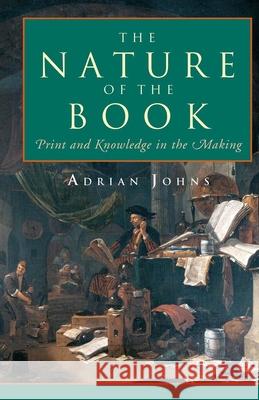 The Nature of the Book: Print and Knowledge in the Making Johns, Adrian 9780226401218 University of Chicago Press - książka