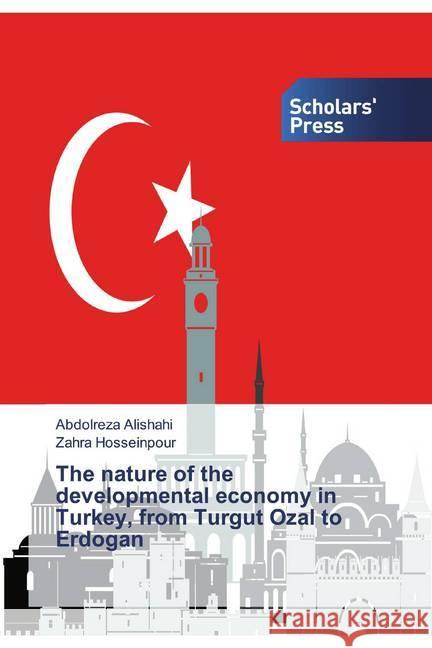 The nature of the developmental economy in Turkey, from Turgut Ozal to Erdogan Alishahi, Abdolreza; Hosseinpour, Zahra 9786138840299 Scholar's Press - książka